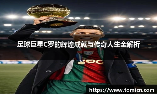 足球巨星C罗的辉煌成就与传奇人生全解析